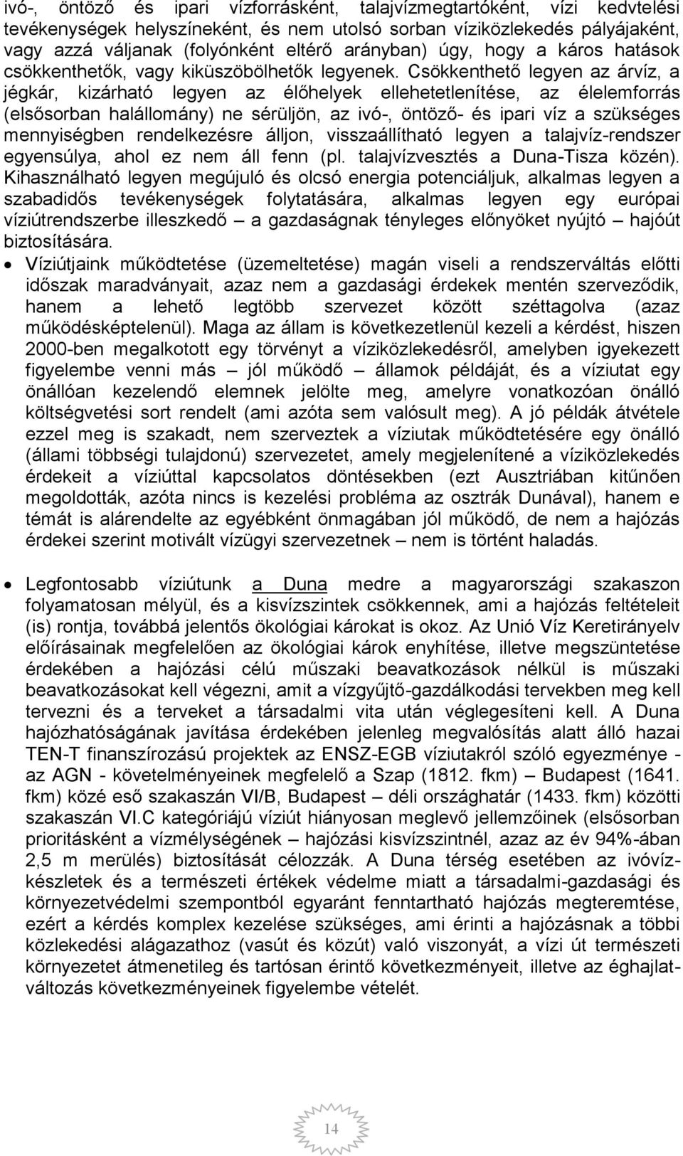 Csökkenthető legyen az árvíz, a jégkár, kizárható legyen az élőhelyek ellehetetlenítése, az élelemforrás (elsősorban halállomány) ne sérüljön, az ivó-, öntöző- és ipari víz a szükséges mennyiségben