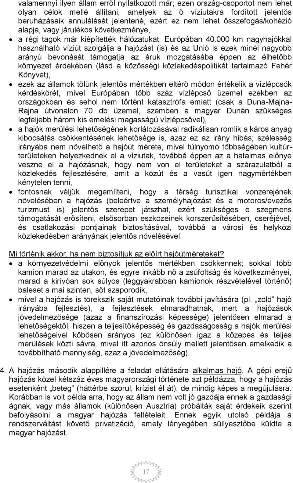 000 km nagyhajókkal használható víziút szolgálja a hajózást (is) és az Unió is ezek minél nagyobb arányú bevonását támogatja az áruk mozgatásába éppen az élhetőbb környezet érdekében (lásd a