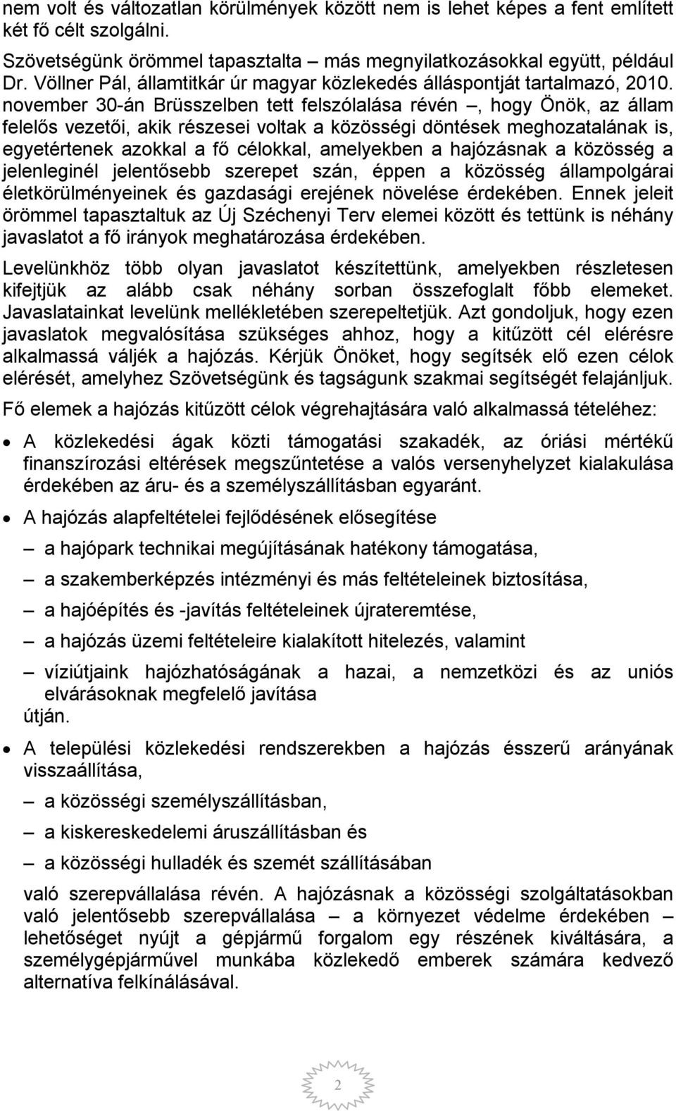 november 30-án Brüsszelben tett felszólalása révén, hogy Önök, az állam felelős vezetői, akik részesei voltak a közösségi döntések meghozatalának is, egyetértenek azokkal a fő célokkal, amelyekben a