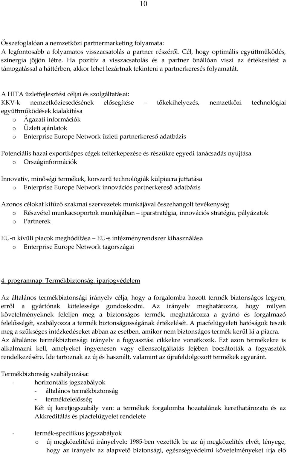 A HITA üzletfejlesztési céljai és szolgáltatásai: KKV-k nemzetköziesedésének elősegítése tőkekihelyezés, nemzetközi technológiai együttműködések kialakítása o Ágazati információk o Üzleti ajánlatok o