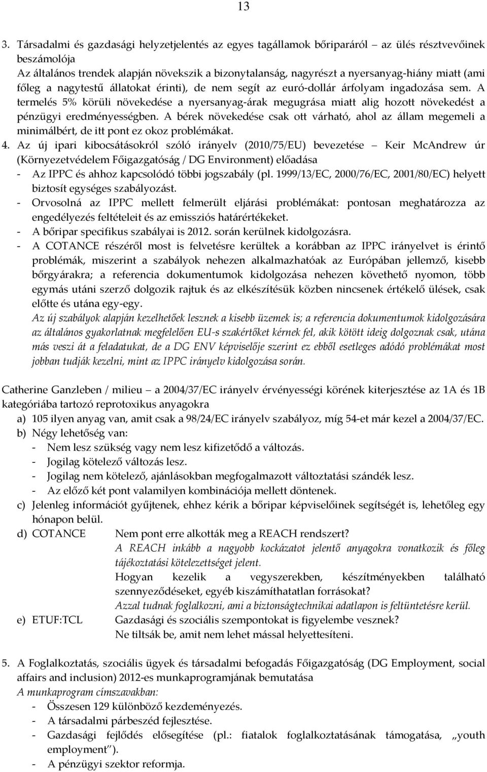 A termelés 5% körüli növekedése a nyersanyag-árak megugrása miatt alig hozott növekedést a pénzügyi eredményességben.