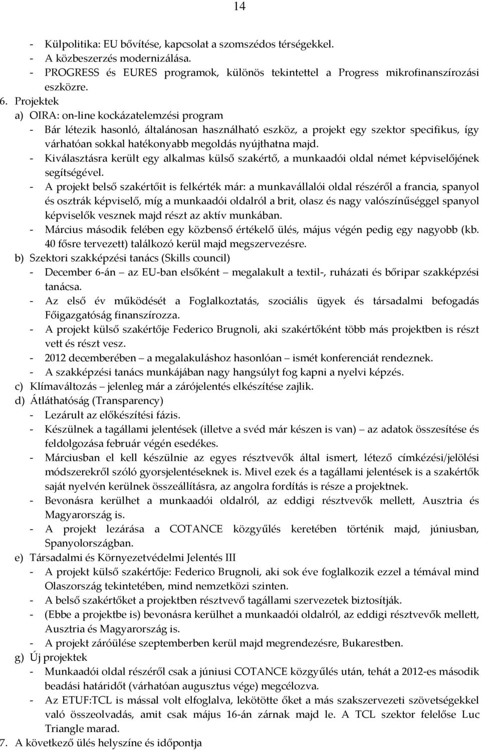 - Kiválasztásra került egy alkalmas külső szakértő, a munkaadói oldal német képviselőjének segítségével.