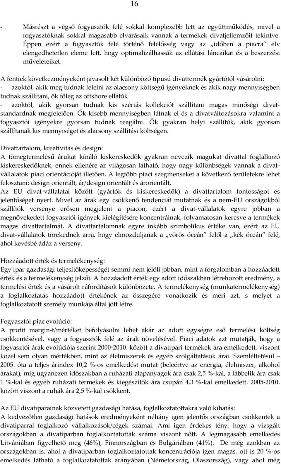 A fentiek következményeként javasolt két különböző típusú divattermék gyártótól vásárolni: - azoktól, akik meg tudnak felelni az alacsony költségű igényeknek és akik nagy mennyiségben tudnak