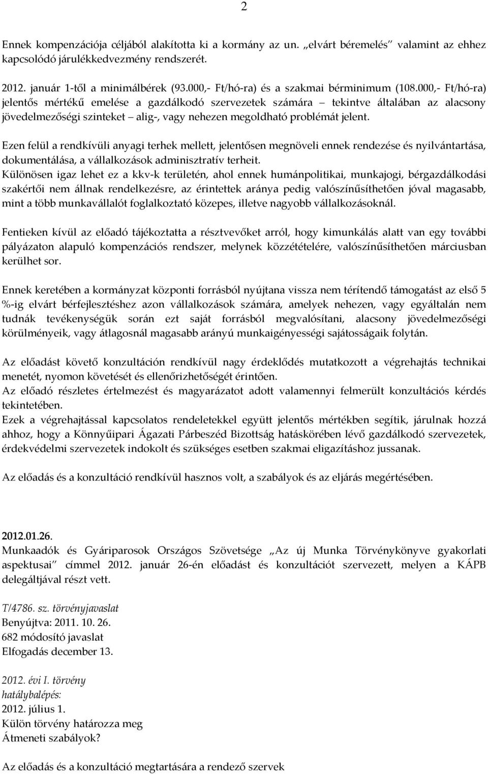 000,- Ft/hó-ra) jelentős mértékű emelése a gazdálkodó szervezetek számára tekintve általában az alacsony jövedelmezőségi szinteket alig-, vagy nehezen megoldható problémát jelent.