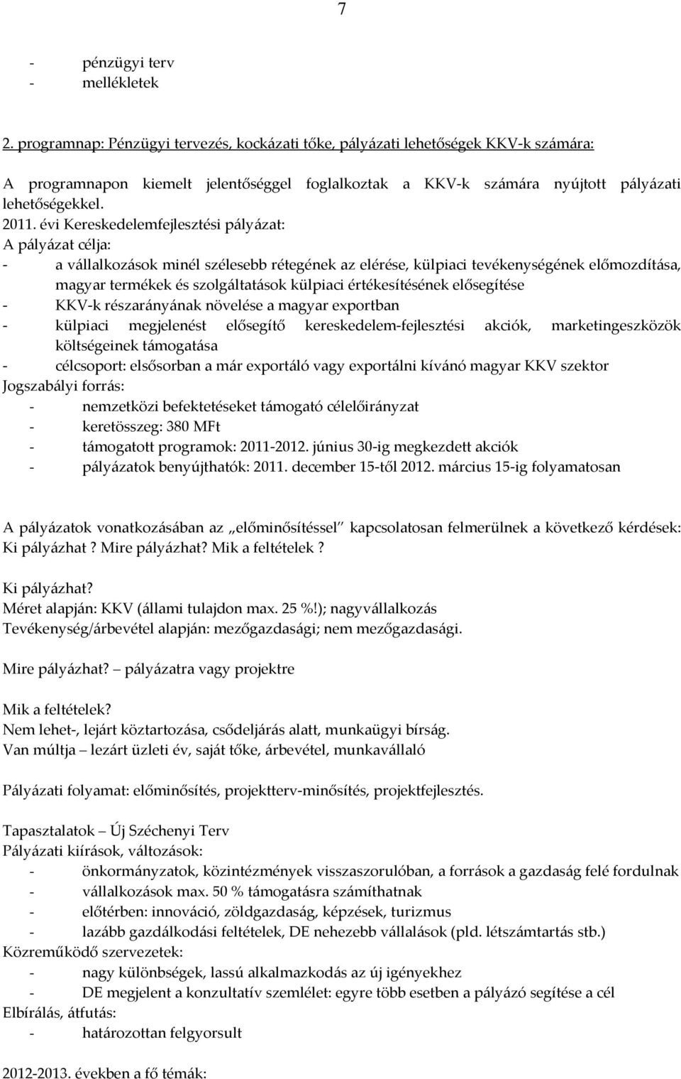 évi Kereskedelemfejlesztési pályázat: A pályázat célja: - a vállalkozások minél szélesebb rétegének az elérése, külpiaci tevékenységének előmozdítása, magyar termékek és szolgáltatások külpiaci