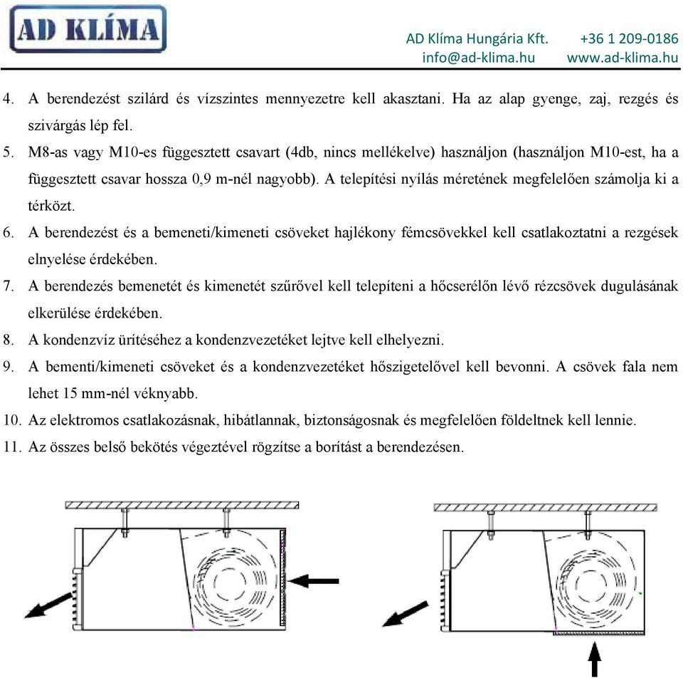 A telepítési nyílás méretének megfelelően számolja ki a térközt. 6. A berendezést és a bemeneti/kimeneti csöveket hajlékony fémcsövekkel kell csatlakoztatni a rezgések elnyelése érdekében. 7.