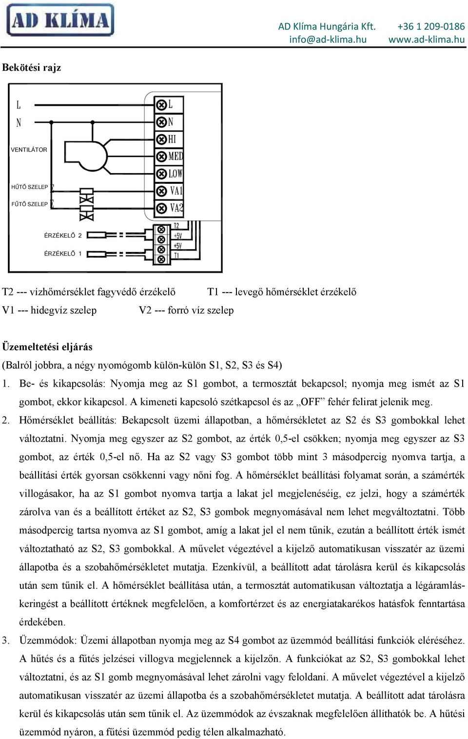 Be- és kikapcsolás: Nyomja meg az S1 gombot, a termosztát bekapcsol; nyomja meg ismét az S1 gombot, ekkor kikapcsol. A kimeneti kapcsoló szétkapcsol és az OFF fehér felirat jelenik meg. 2.