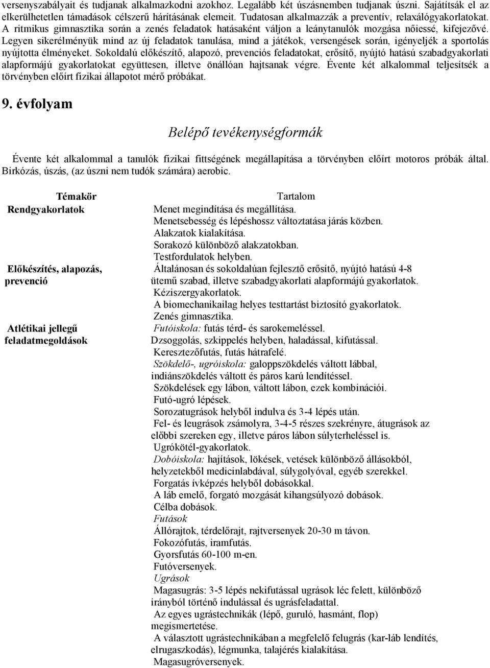 Legyen sikerélményük mind az új feladatok tanulása, mind a játékok, versengések során, igényeljék a sportolás nyújtotta élményeket.