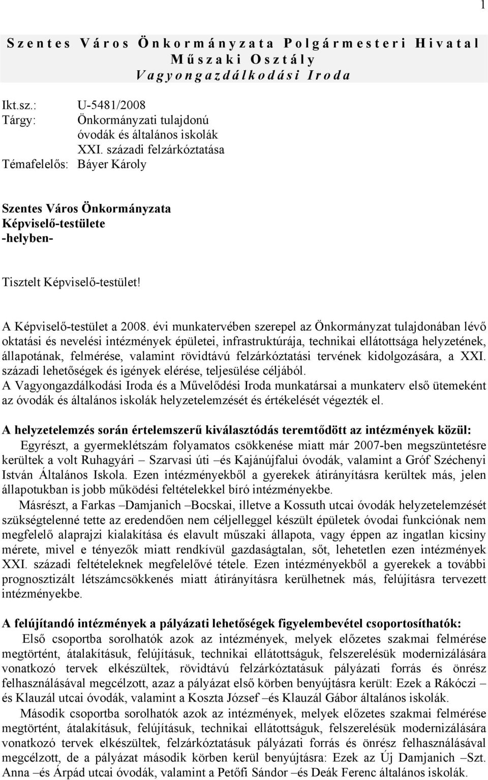 évi munkatervében szerepel az Önkormányzat tulajdonában lévő oktatási és nevelési intézmények épületei, infrastruktúrája, technikai ellátottsága helyzetének, állapotának, felmérése, valamint