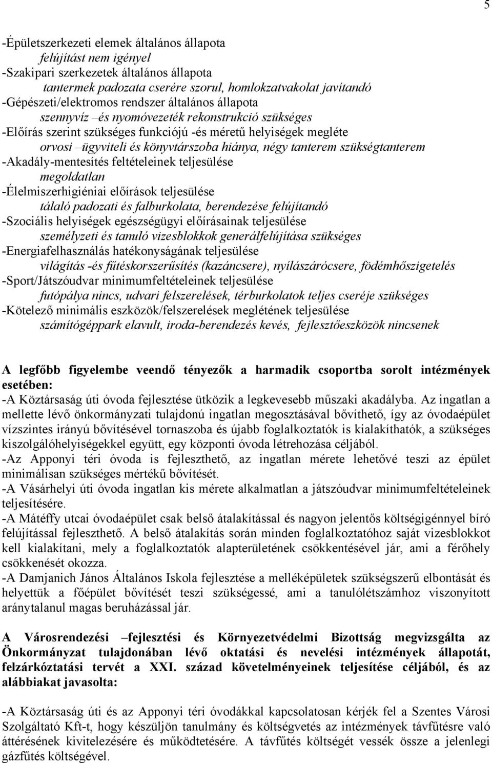 födémhőszigetelés futópálya nincs, udvari felszerelések, térburkolatok teljes cseréje szükséges számítógéppark elavult, iroda-berendezés kevés, fejlesztőeszközök nincsenek A legfőbb figyelembe veendő