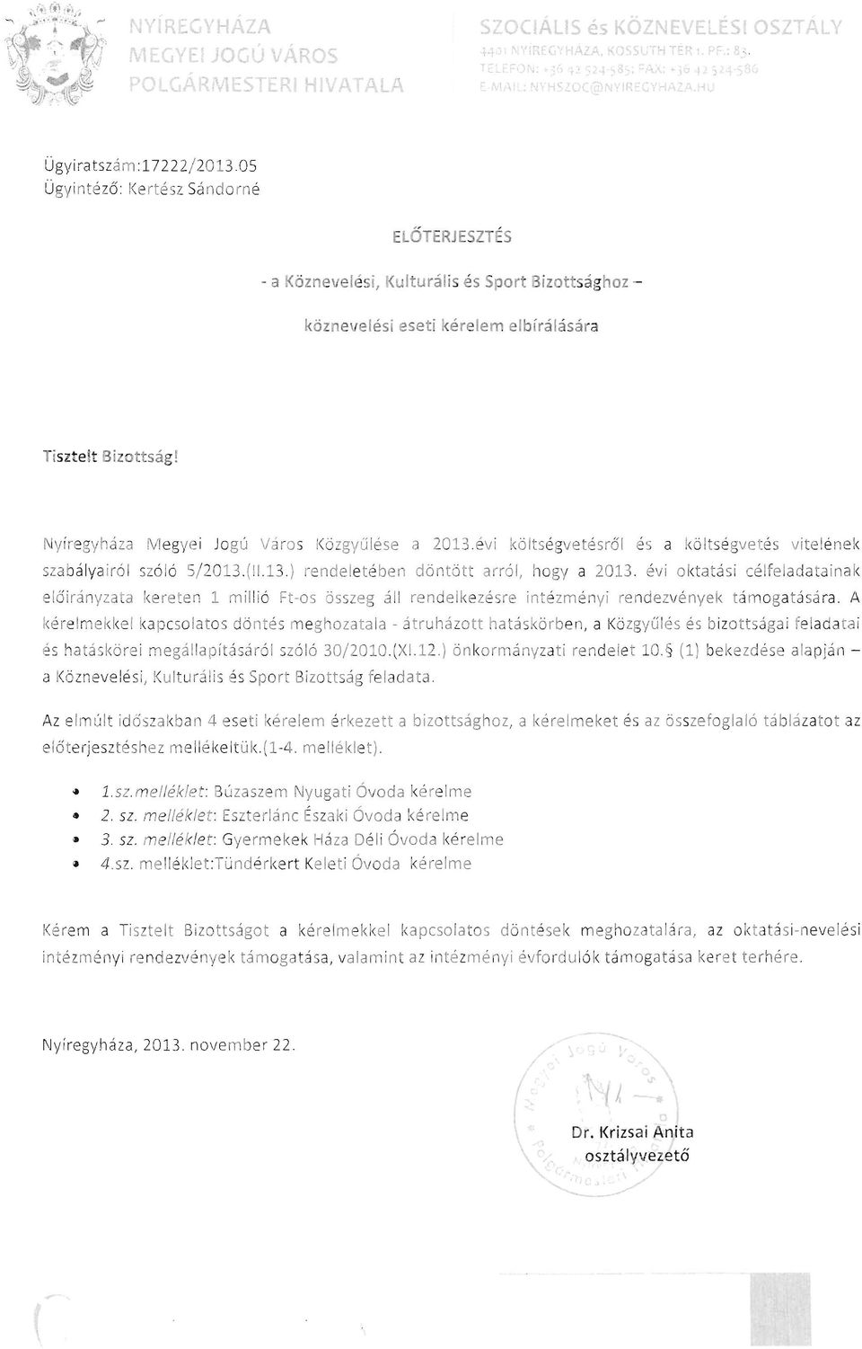 Ny íregyháza M egye i Jogú Vá ros Közg yű lése a 2013.évi költs égvetésről és a költségvetés vitelének szab álya iró l szó ló 5/2013. (1 1.13 ) rendeletében döntött arról, hogy a 2013.