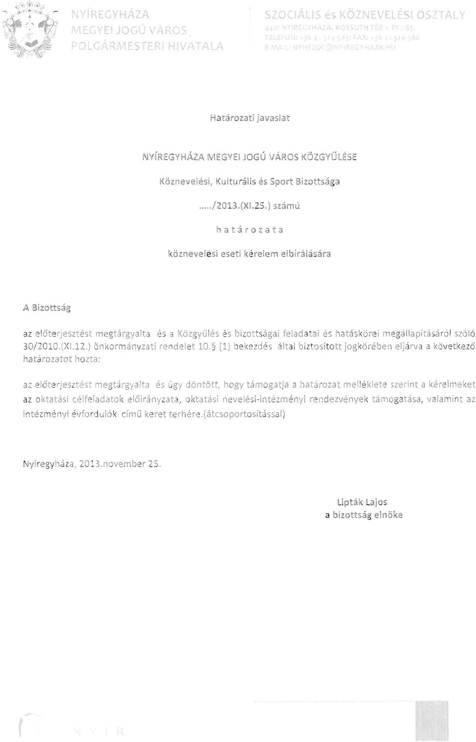 } számú hat ároza ta köznevelési eseti kérelem elbírálására A Bizottság az előt e rjesztést megtárgyalta és a Köz gyűlés és bizottságai felad atai és hatáskörei m egá llapításáról szóló 30j20l0.(XI.