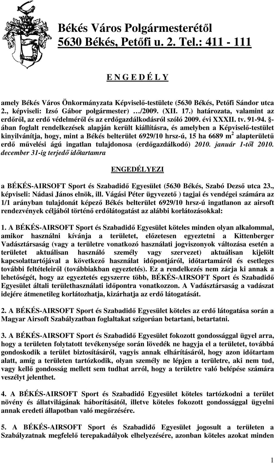 - ában foglalt rendelkezések alapján került kiállításra, és amelyben a Képviselı-testület kinyilvánítja, hogy, mint a Békés belterület 6929/10 hrsz-ú, 15 ha 6689 m 2 alapterülető erdı mővelési ágú