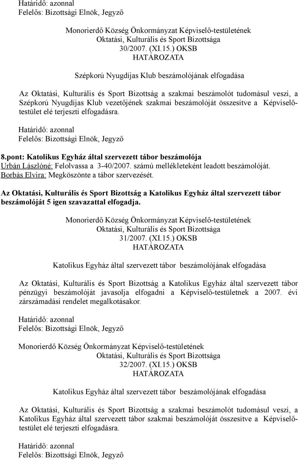 összesítve a Képviselőtestület elé terjeszti elfogadásra. 8.pont: Katolikus Egyház által szervezett tábor beszámolója Urbán Lászlóné: Felolvassa a 3-40/2007. számú mellékleteként leadott beszámolóját.