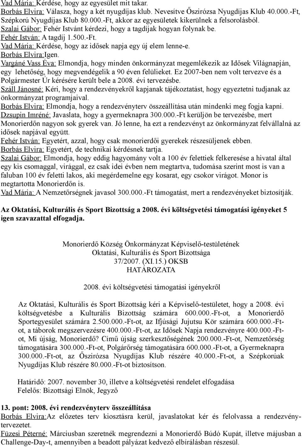 Vargáné Vass Éva: Elmondja, hogy minden önkormányzat megemlékezik az Idősek Világnapján, egy lehetőség, hogy megvendégelik a 90 éven felülieket.