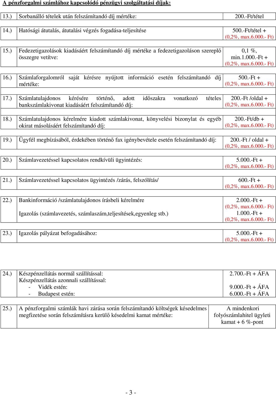 ) Számlaforgalomról saját kérésre nyújtott információ esetén felszámítandó díj mértéke: 17.