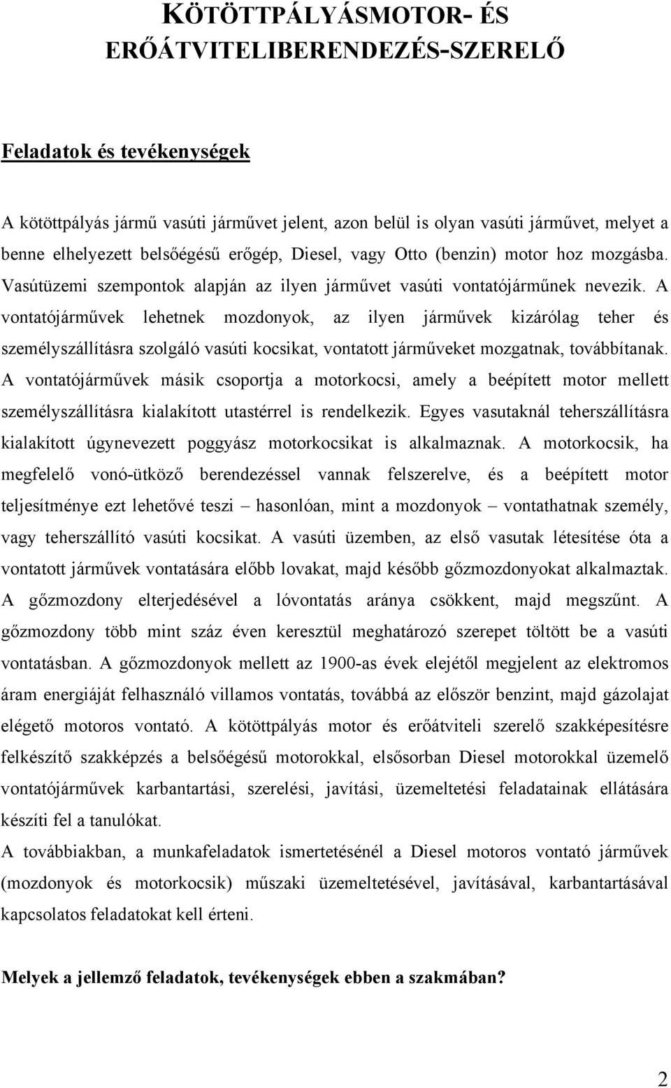 A vontatójárművek lehetnek mozdonyok, az ilyen járművek kizárólag teher és személyszállításra szolgáló vasúti kocsikat, vontatott járműveket mozgatnak, továbbítanak.