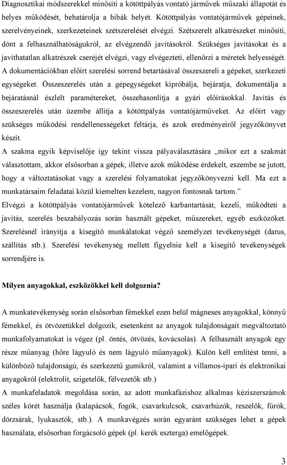 Szükséges javításokat és a javíthatatlan alkatrészek cseréjét elvégzi, vagy elvégezteti, ellenőrzi a méretek helyességét.