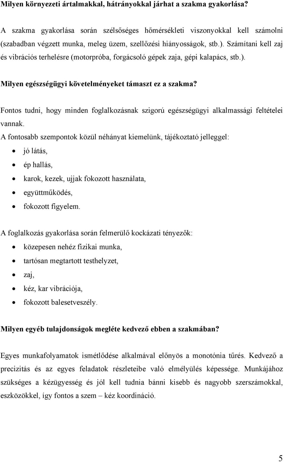 Számítani kell zaj és vibrációs terhelésre (motorpróba, forgácsoló gépek zaja, gépi kalapács, stb.). Milyen egészségügyi követelményeket támaszt ez a szakma?