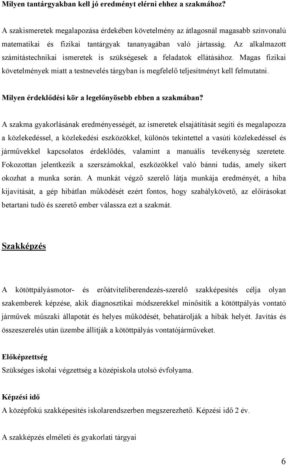 Az alkalmazott számítástechnikai ismeretek is szükségesek a feladatok ellátásához. Magas fizikai követelmények miatt a testnevelés tárgyban is megfelelő teljesítményt kell felmutatni.