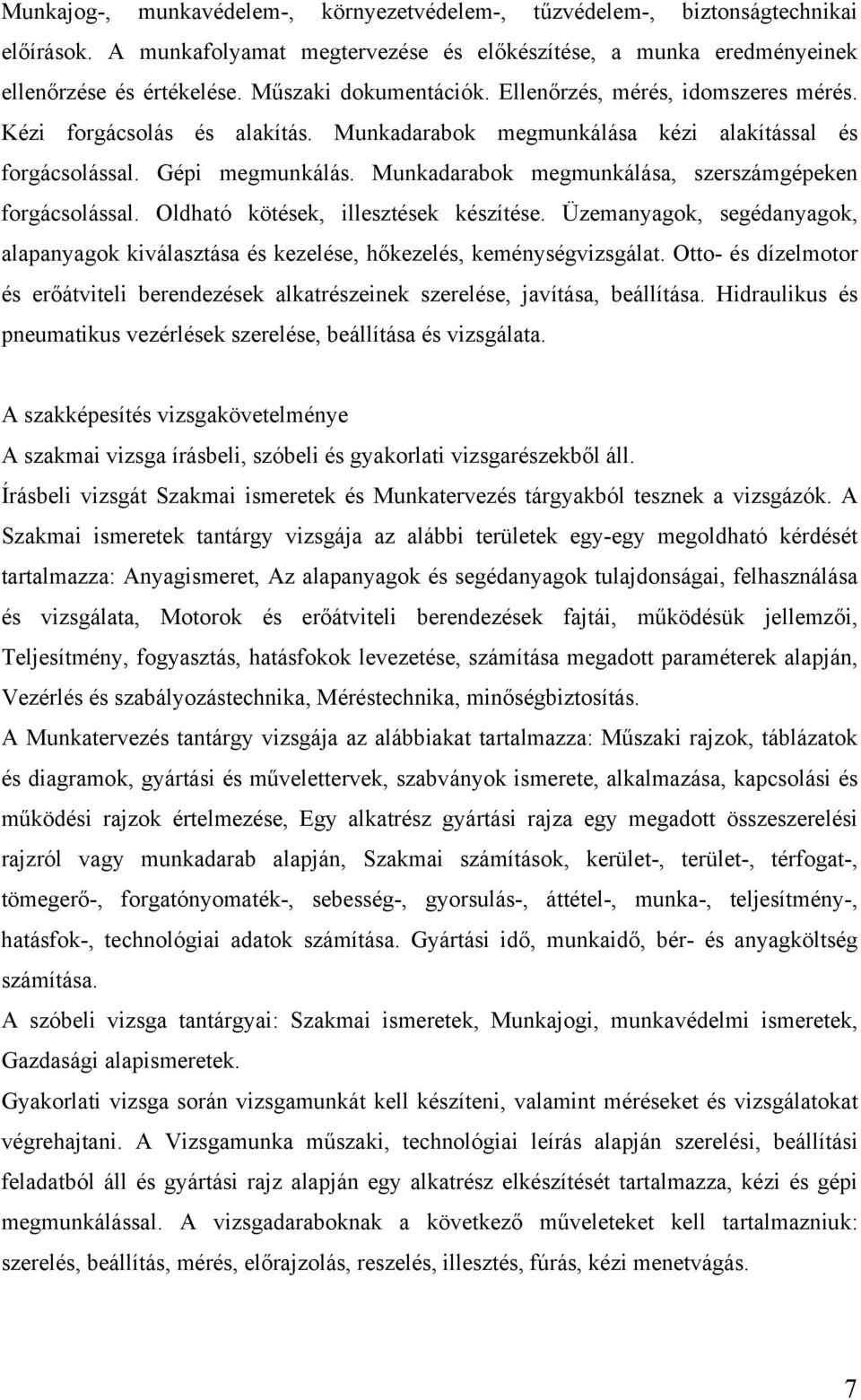 Munkadarabok megmunkálása, szerszámgépeken forgácsolással. Oldható kötések, illesztések készítése. Üzemanyagok, segédanyagok, alapanyagok kiválasztása és kezelése, hőkezelés, keménységvizsgálat.