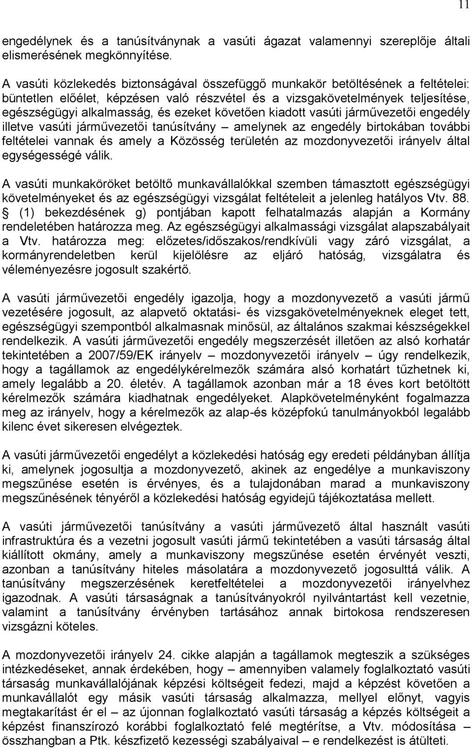 követően kiadott vasúti járművezetői engedély illetve vasúti járművezetői tanúsítvány amelynek az engedély birtokában további feltételei vannak és amely a Közösség területén az mozdonyvezetői