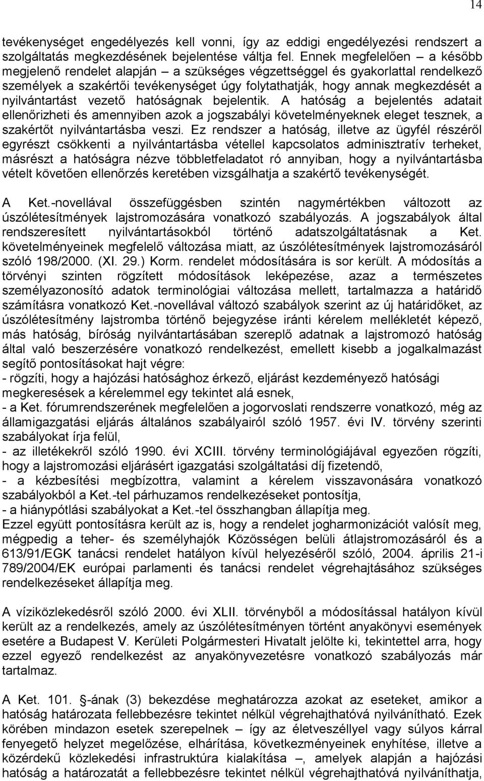 nyilvántartást vezető hatóságnak bejelentik. A hatóság a bejelentés adatait ellenőrizheti és amennyiben azok a jogszabályi követelményeknek eleget tesznek, a szakértőt nyilvántartásba veszi.