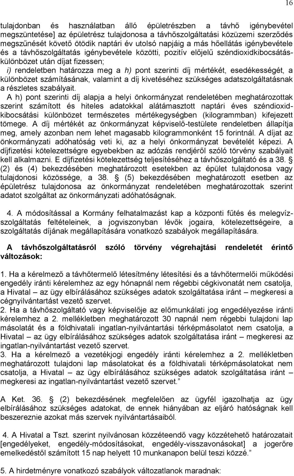 díj mértékét, esedékességét, a különbözet számításának, valamint a díj kivetéséhez szükséges adatszolgáltatásnak a részletes szabályait.