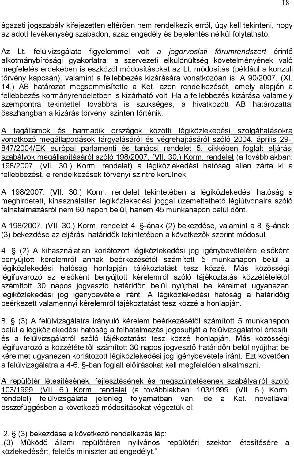 Lt. módosítás (például a konzuli törvény kapcsán), valamint a fellebbezés kizárására vonatkozóan is. A 90/2007. (XI. 14.) AB határozat megsemmisítette a Ket.