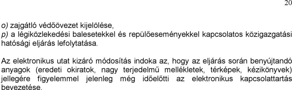 Az elektronikus utat kizáró módosítás indoka az, hogy az eljárás során benyújtandó anyagok (eredeti