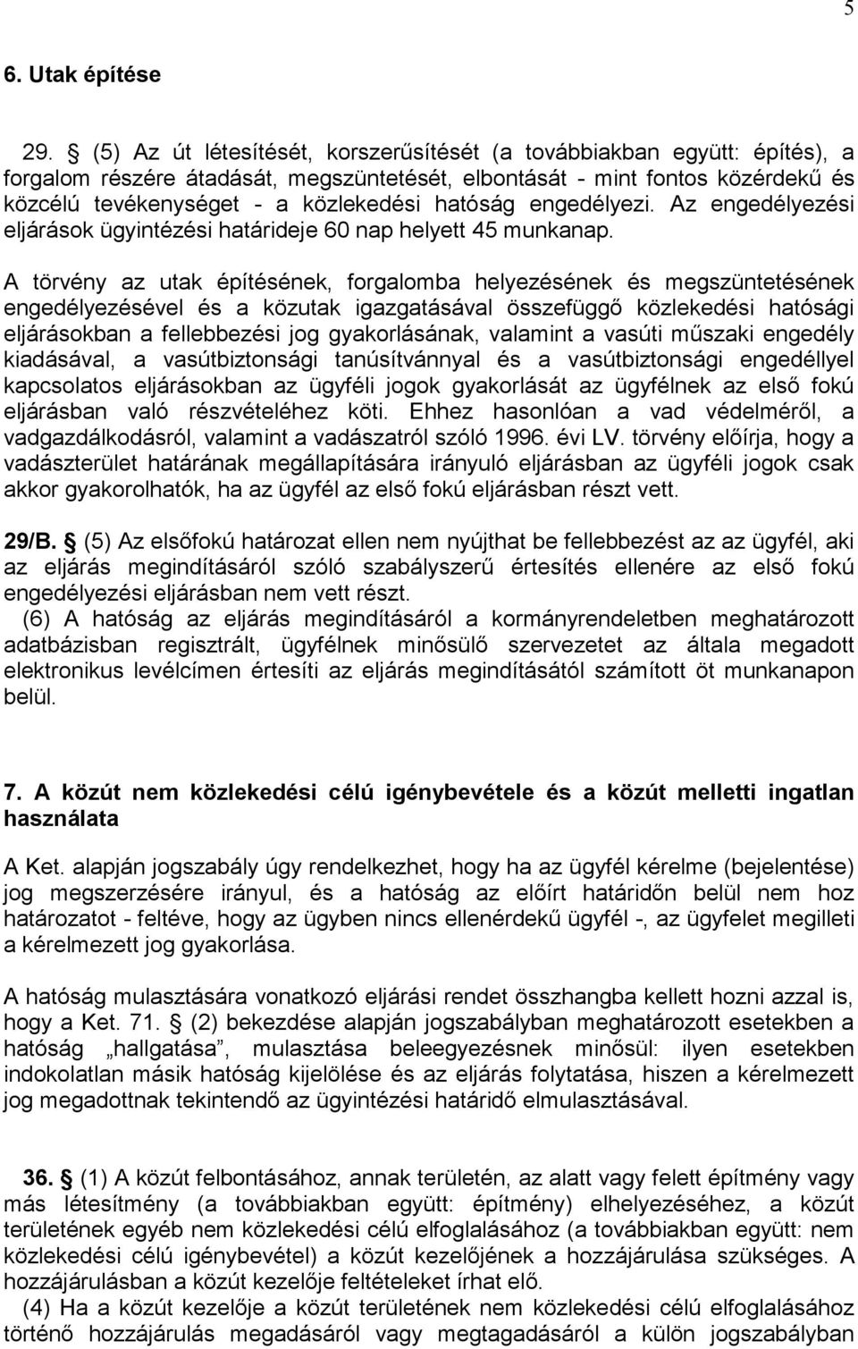 hatóság engedélyezi. Az engedélyezési eljárások ügyintézési határideje 60 nap helyett 45 munkanap.