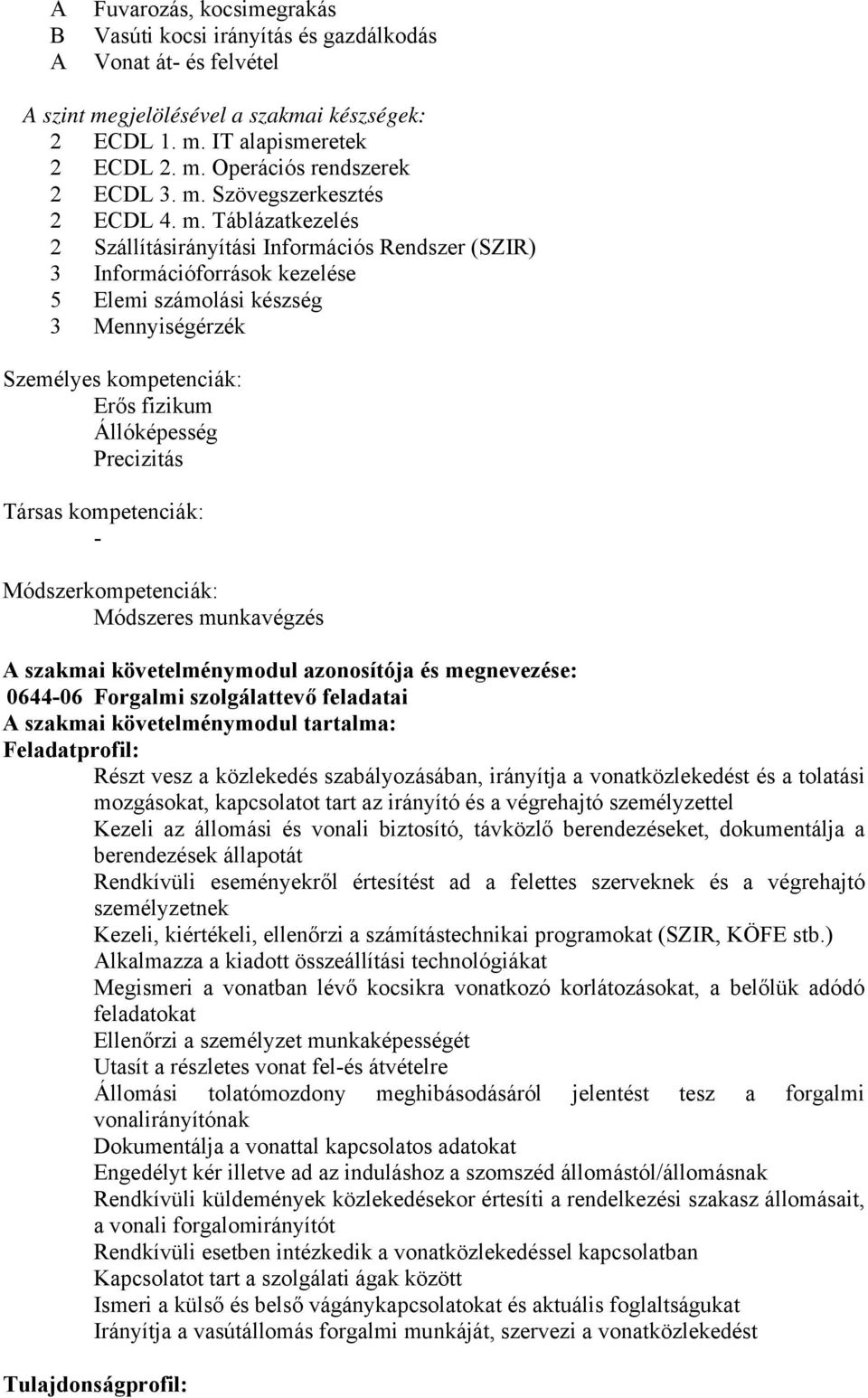 Táblázatkezelés 2 Szállításirányítási Információs Rendszer (SZIR) 3 Információforrások kezelése 5 Elemi számolási készség 3 Mennyiségérzék Személyes kompetenciák: Erős fizikum Állóképesség Precizitás