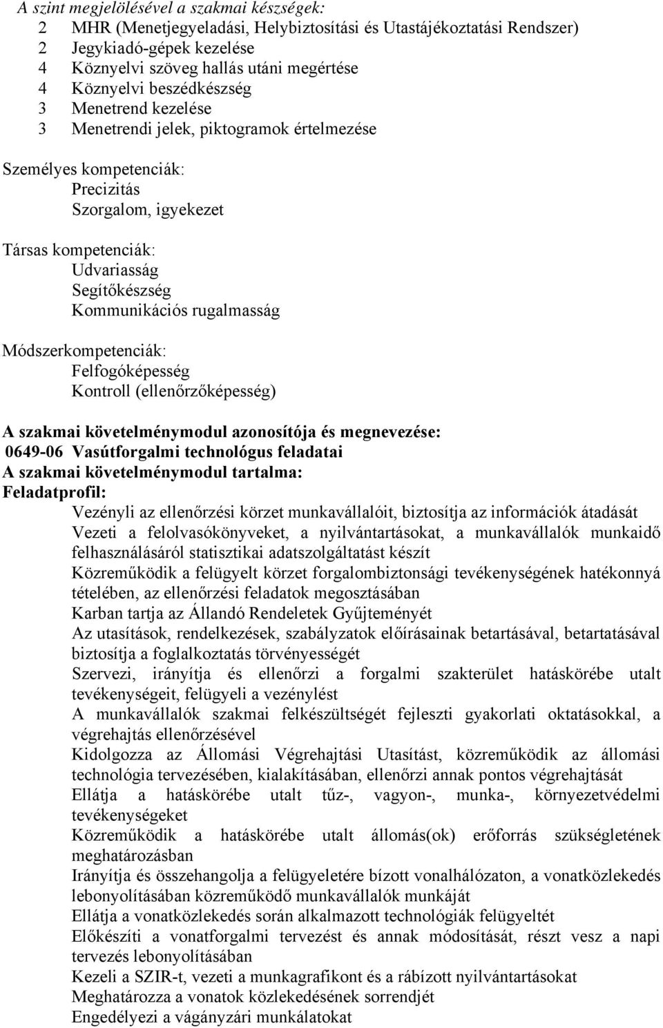 rugalmasság Módszerkompetenciák: Felfogóképesség Kontroll (ellenőrzőképesség) A szakmai követelménymodul azonosítója és megnevezése: 0649-06 Vasútforgalmi technológus feladatai A szakmai