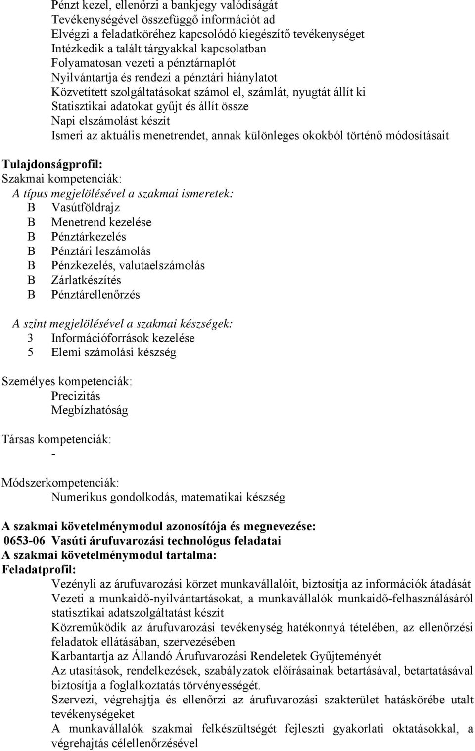 elszámolást készít Ismeri az aktuális menetrendet, annak különleges okokból történő módosításait Tulajdonságprofil: Szakmai kompetenciák: A típus megjelölésével a szakmai ismeretek: B Vasútföldrajz B