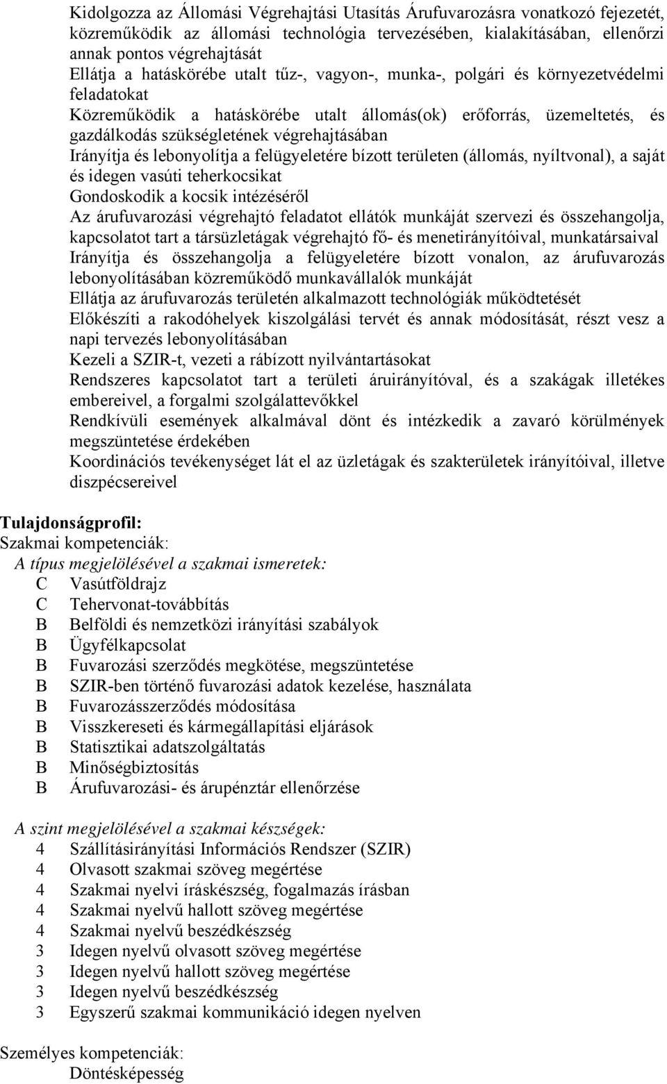 Irányítja és lebonyolítja a felügyeletére bízott területen (állomás, nyíltvonal), a saját és idegen vasúti teherkocsikat Gondoskodik a kocsik intézéséről Az árufuvarozási végrehajtó feladatot ellátók