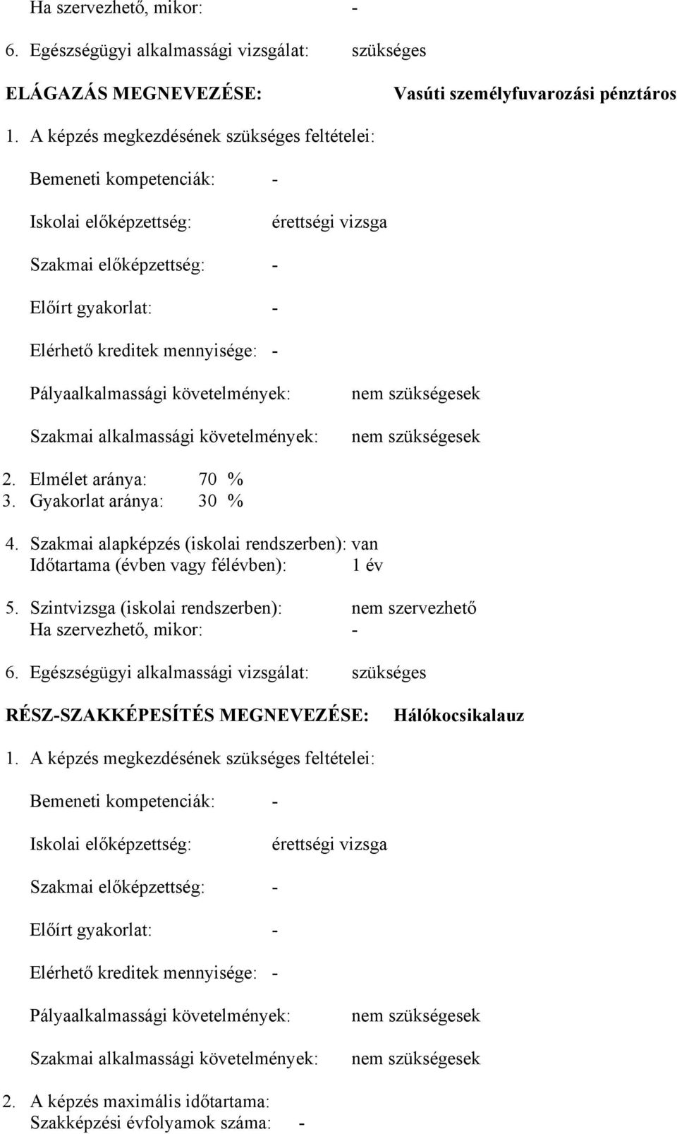 Pályaalkalmassági követelmények: Szakmai alkalmassági követelmények: nem szükségesek nem szükségesek 2. Elmélet aránya: 70 % 3. Gyakorlat aránya: 30 % 4.