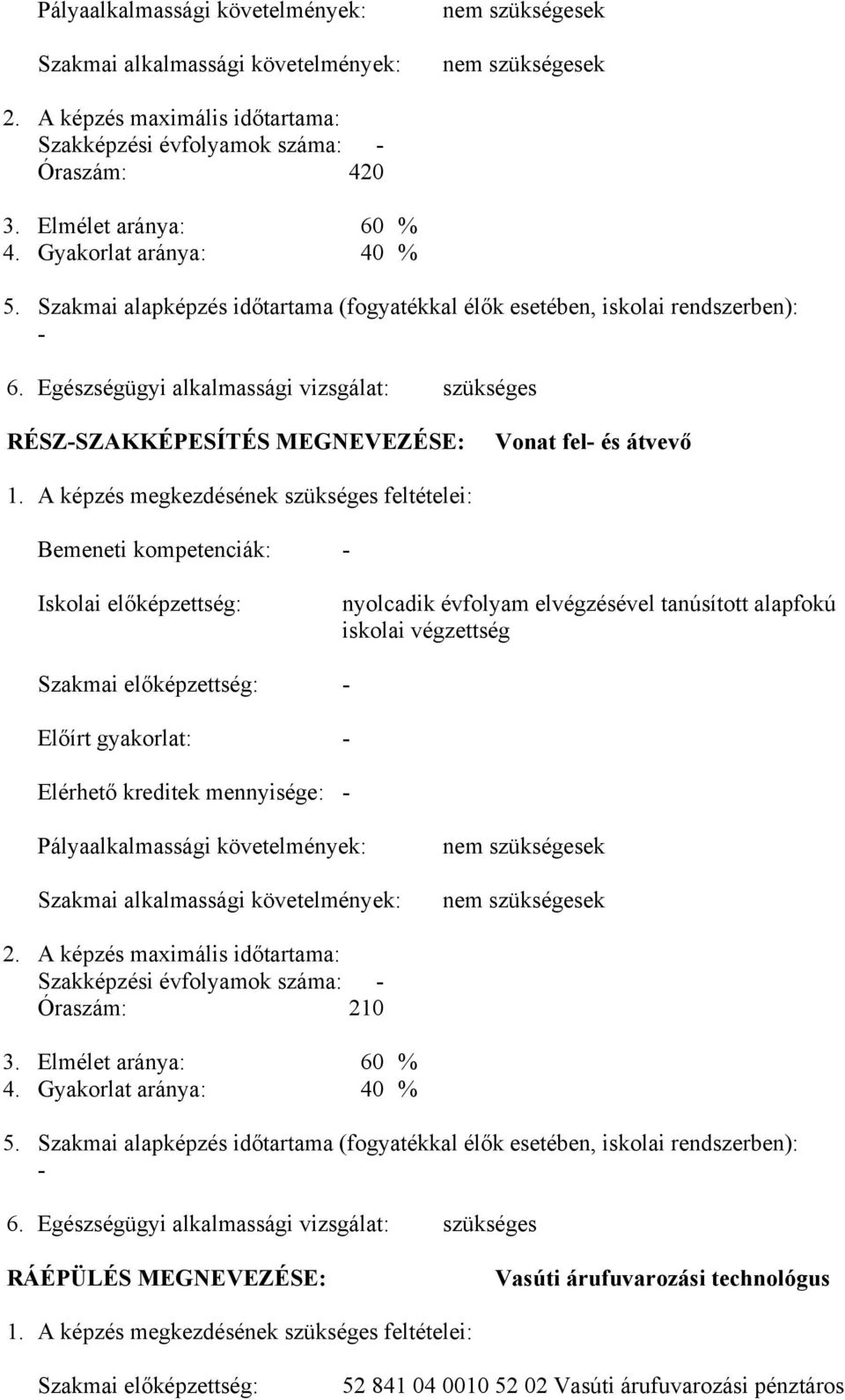 Egészségügyi alkalmassági vizsgálat: szükséges RÉSZ-SZAKKÉPESÍTÉS MEGNEVEZÉSE: Vonat fel- és átvevő 1.