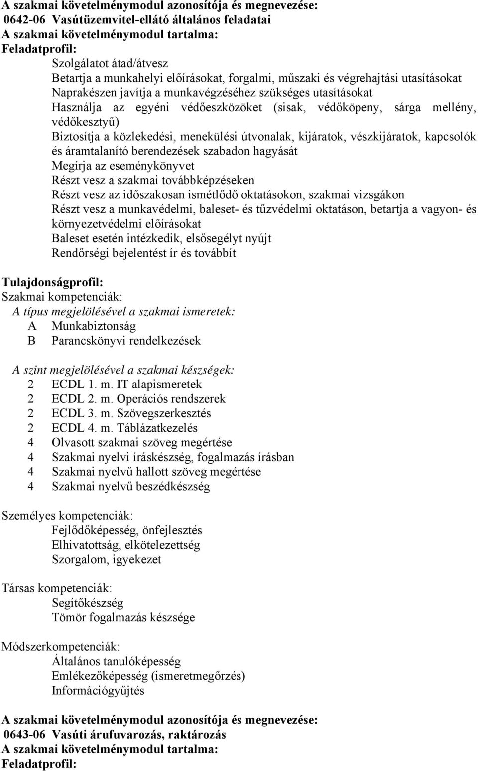 mellény, védőkesztyű) Biztosítja a közlekedési, menekülési útvonalak, kijáratok, vészkijáratok, kapcsolók és áramtalanító berendezések szabadon hagyását Megírja az eseménykönyvet Részt vesz a szakmai