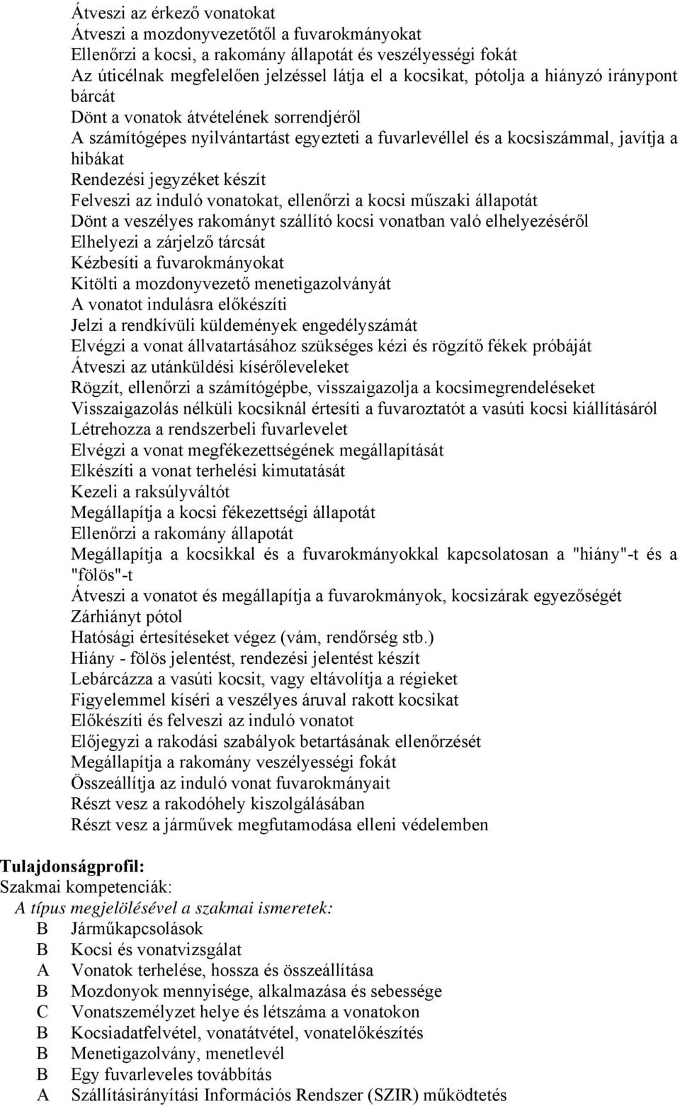 induló vonatokat, ellenőrzi a kocsi műszaki állapotát Dönt a veszélyes rakományt szállító kocsi vonatban való elhelyezéséről Elhelyezi a zárjelző tárcsát Kézbesíti a fuvarokmányokat Kitölti a