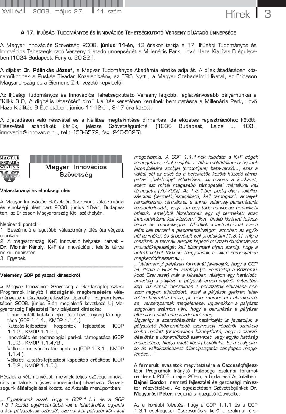 Pálinkás József, a Magyar Tudományos Akadémia elnöke adja át. A díjak átadásában közreműködnek a Puskás Tivadar Közalapítvány, az EGIS Nyrt.