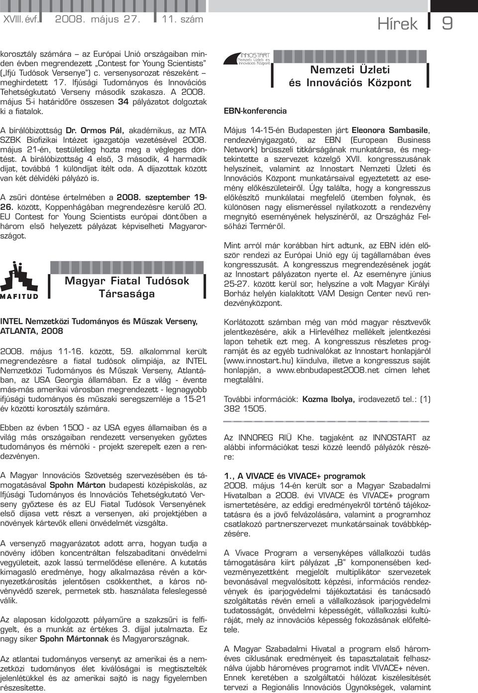 A bírálóbizottság Dr. Ormos Pál, akadémikus, az MTA SZBK Biofizikai Intézet igazgatója vezetésével 2008. május 21-én, testületileg hozta meg a végleges döntést.