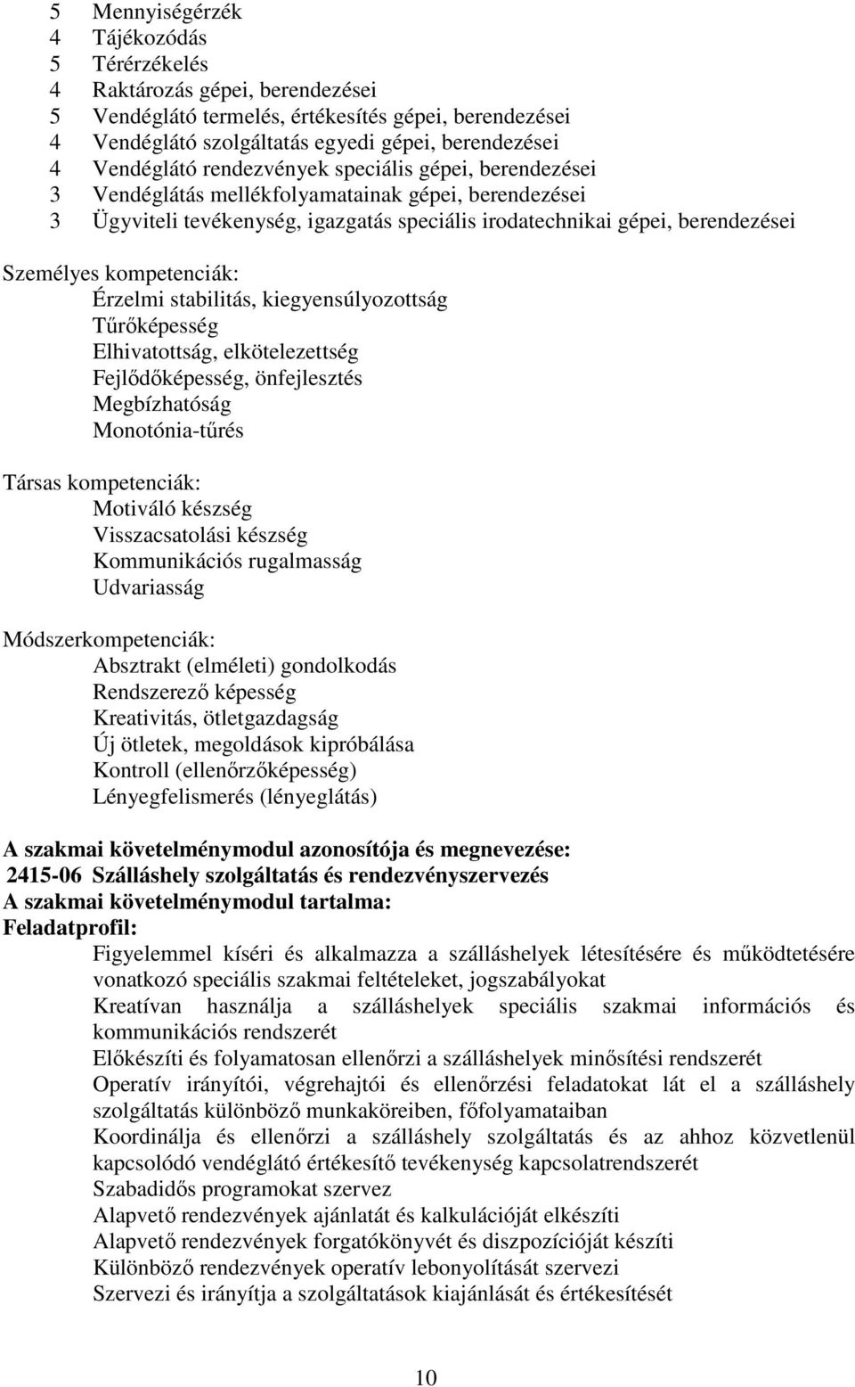 kompetenciák: Érzelmi stabilitás, kiegyensúlyozottság Tűrőképesség Elhivatottság, elkötelezettség Fejlődőképesség, önfejlesztés Megbízhatóság Monotónia-tűrés Társas kompetenciák: Motiváló készség