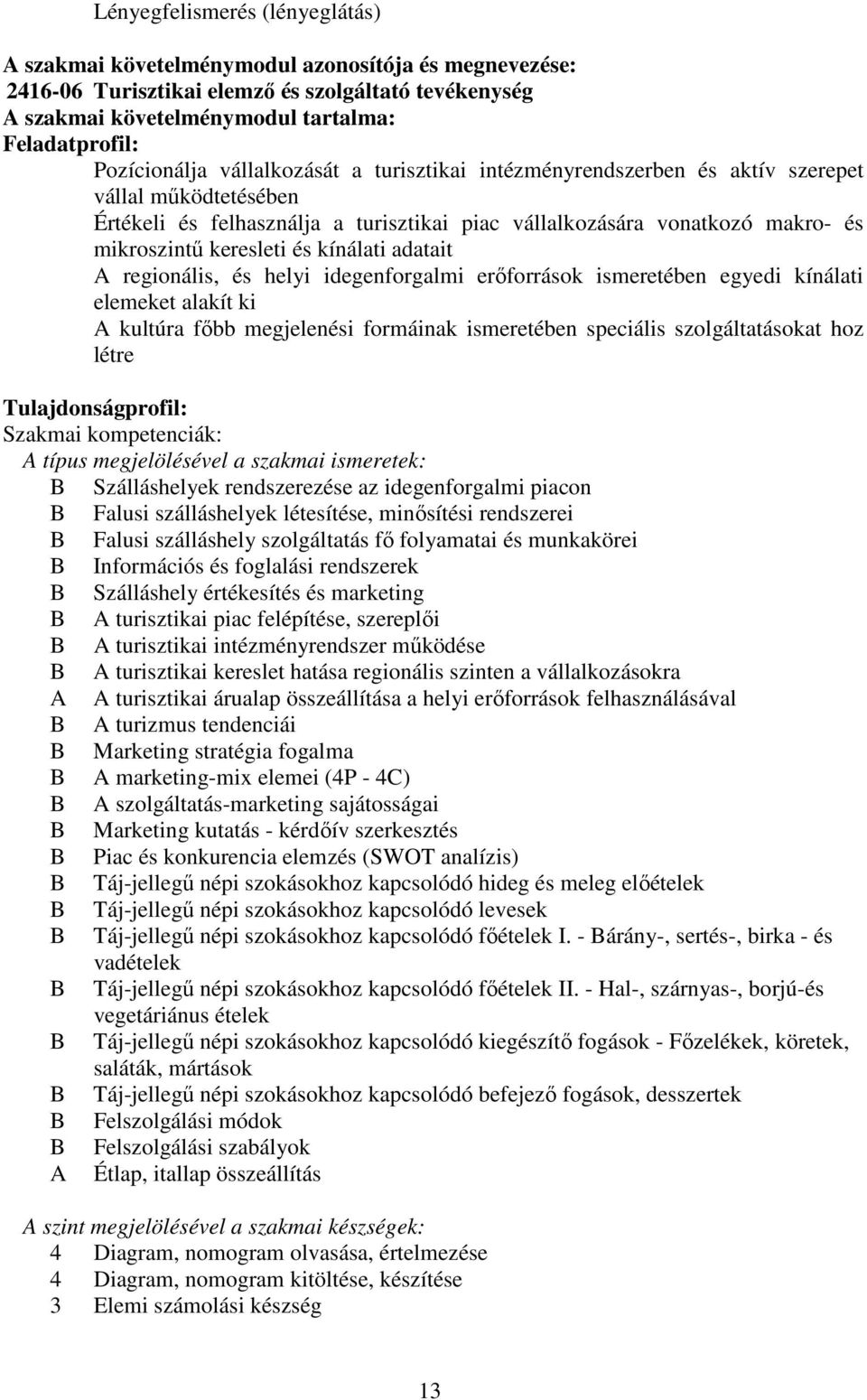 keresleti és kínálati adatait regionális, és helyi idegenforgalmi erőforrások ismeretében egyedi kínálati elemeket alakít ki kultúra főbb megjelenési formáinak ismeretében speciális szolgáltatásokat