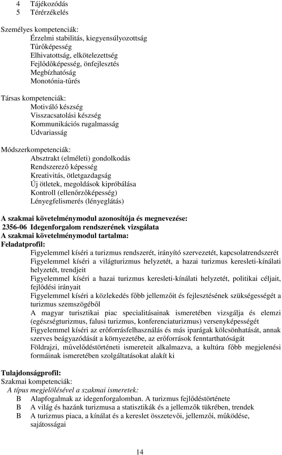 ötletgazdagság Új ötletek, megoldások kipróbálása Kontroll (ellenőrzőképesség) Lényegfelismerés (lényeglátás) szakmai követelménymodul azonosítója és megnevezése: 2356-06 Idegenforgalom rendszerének