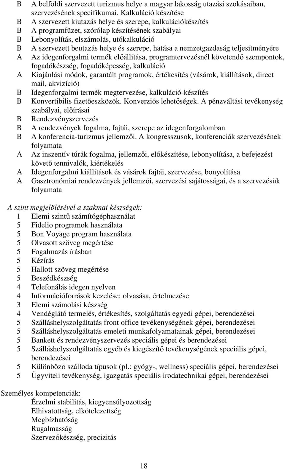 szerepe, hatása a nemzetgazdaság teljesítményére z idegenforgalmi termék előállítása, programtervezésnél követendő szempontok, fogadókészség, fogadóképesség, kalkuláció Kiajánlási módok, garantált