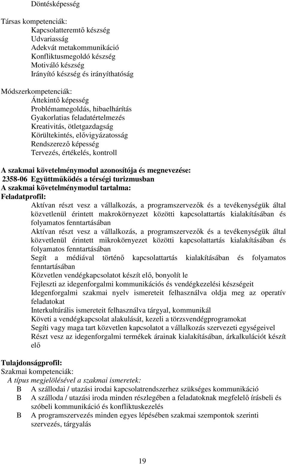 szakmai követelménymodul azonosítója és megnevezése: 2358-06 Együttműködés a térségi turizmusban szakmai követelménymodul tartalma: Feladatprofil: ktívan részt vesz a vállalkozás, a programszervezők