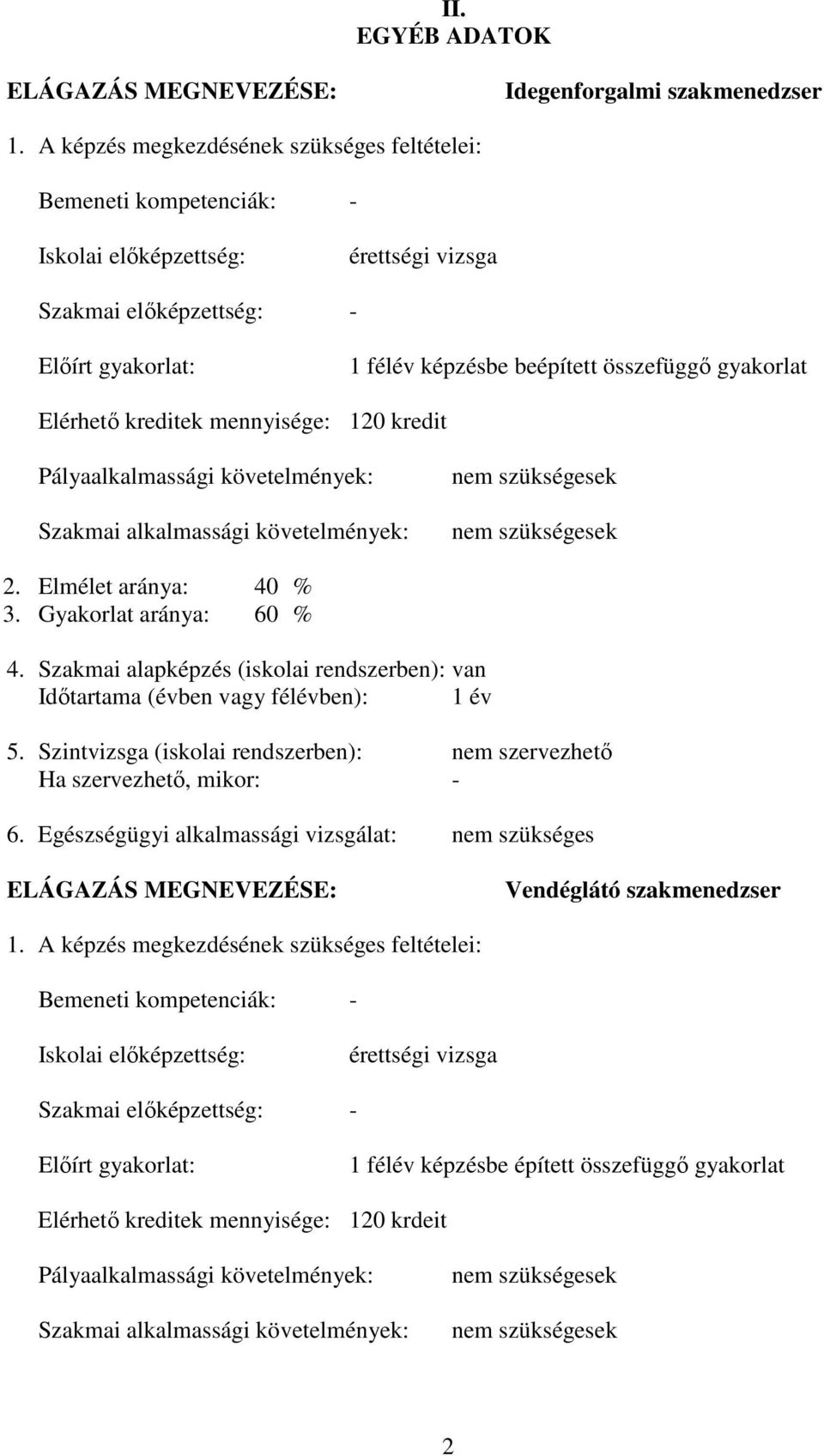 Elérhető kreditek mennyisége: 120 kredit Pályaalkalmassági követelmények: Szakmai alkalmassági követelmények: nem szükségesek nem szükségesek 2. Elmélet aránya: 40 % 3. Gyakorlat aránya: 60 % 4.