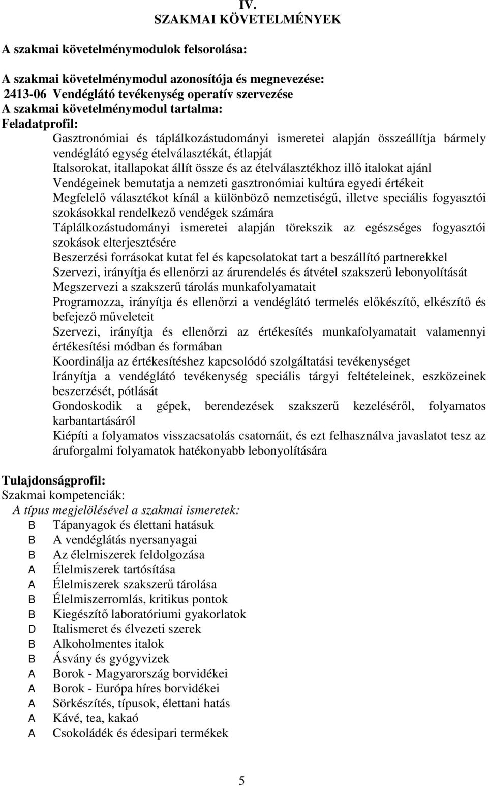 táplálkozástudományi ismeretei alapján összeállítja bármely vendéglátó egység ételválasztékát, étlapját Italsorokat, itallapokat állít össze és az ételválasztékhoz illő italokat ajánl Vendégeinek