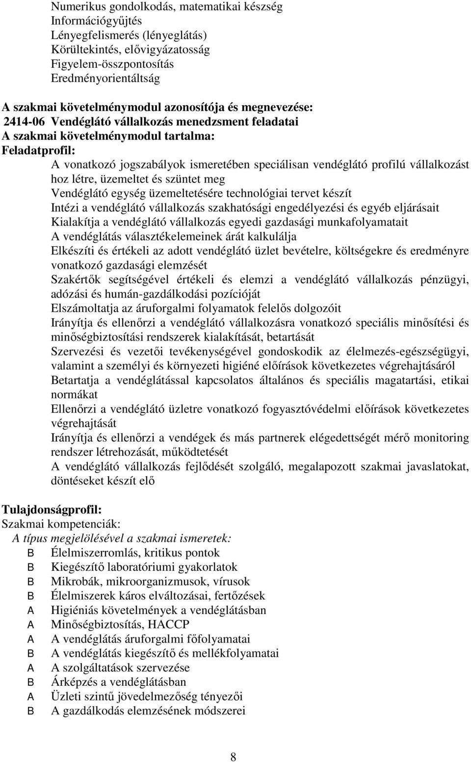 vállalkozást hoz létre, üzemeltet és szüntet meg Vendéglátó egység üzemeltetésére technológiai tervet készít Intézi a vendéglátó vállalkozás szakhatósági engedélyezési és egyéb eljárásait Kialakítja