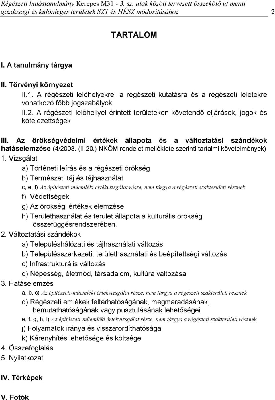 A régészeti lelőhellyel érintett területeken követendő eljárások, jogok és kötelezettségek III. Az örökségvédelmi értékek állapota és a változtatási szándékok hatáselemzése (4/200